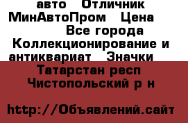1.1) авто : Отличник МинАвтоПром › Цена ­ 1 900 - Все города Коллекционирование и антиквариат » Значки   . Татарстан респ.,Чистопольский р-н